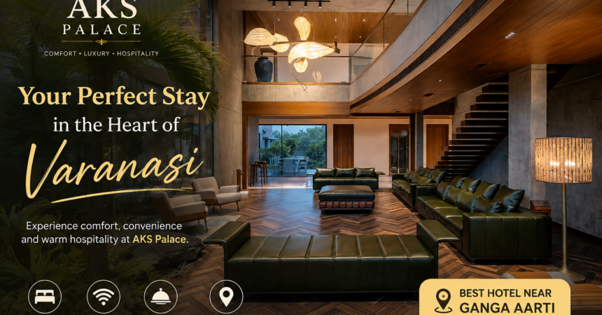 AKS Palace | Best Hotel Near Ganga Aarti in Varanasi